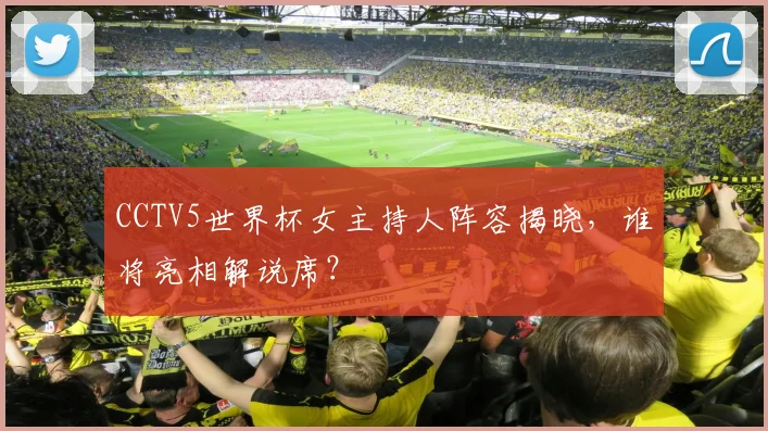 CCTV5世界杯女主持人阵容揭晓，谁将亮相解说席？