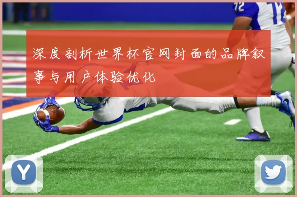 深度剖析世界杯官网封面的品牌叙事与用户体验优化