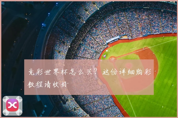 竞彩世界杯怎么买？这份详细购彩教程请收好