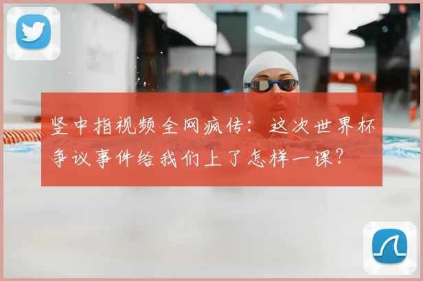 竖中指视频全网疯传：这次世界杯争议事件给我们上了怎样一课？