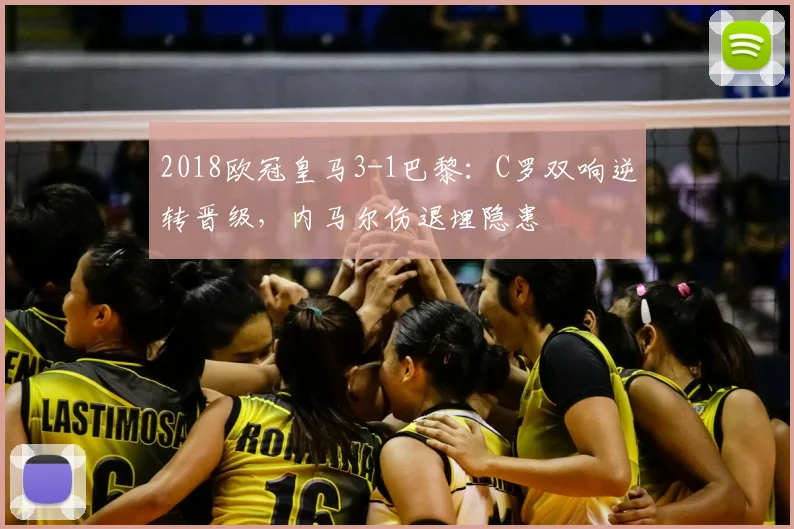 2018欧冠皇马3-1巴黎：C罗双响逆转晋级，内马尔伤退埋隐患