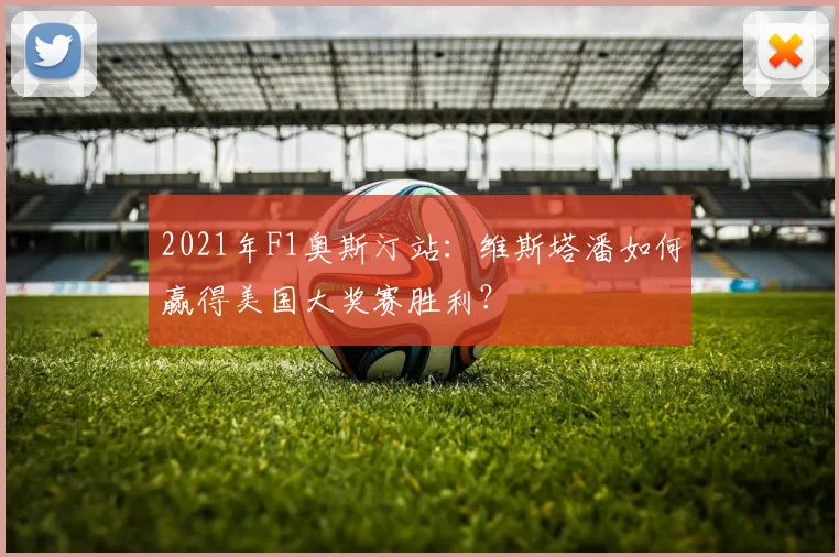 2021年F1奥斯汀站：维斯塔潘如何赢得美国大奖赛胜利？