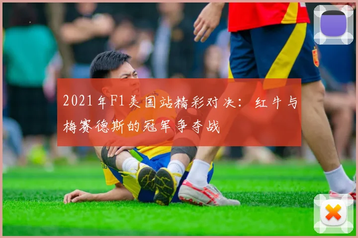 2021年F1美国站精彩对决：红牛与梅赛德斯的冠军争夺战