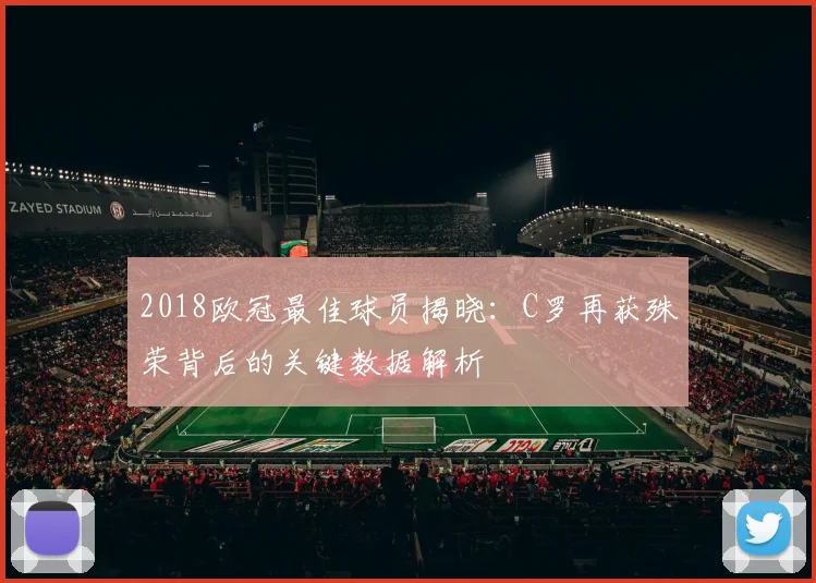 2018欧冠最佳球员揭晓：C罗再获殊荣背后的关键数据解析